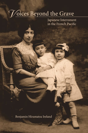 Voices Beyond the Grave  Japanese Internment in the French Pacific