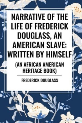 Narrative of the Life of Frederick Douglass an American Slave Written by Himself an African American Heritage Book