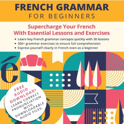 French Grammar for Beginners Textbook + Workbook Included: Supercharge Your French With Essential Lessons and Exercises
