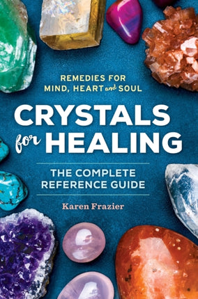 Crystals for Healing: The Complete Reference Guide with Over 200 Remedies for Mind, Heart & Soul