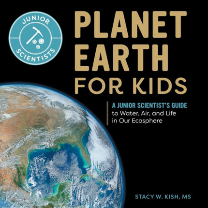 Planet Earth for Kids: A Junior Scientist's Guide