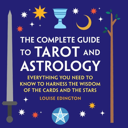 The Complete Guide to Tarot and Astrology: Everything You Need to Know to Harness the Wisdom of the Cards and the Stars