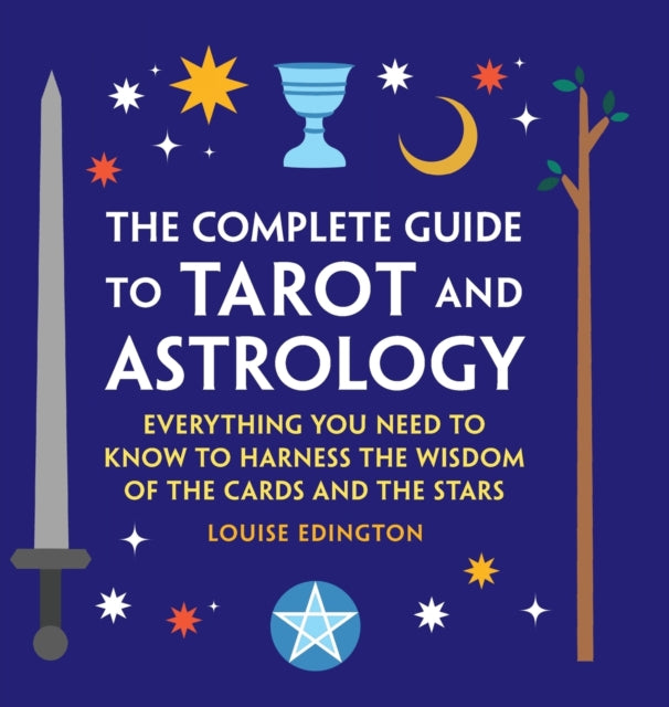 The Complete Guide to Tarot and Astrology: Everything You Need to Know to Harness the Wisdom of the Cards and the Stars