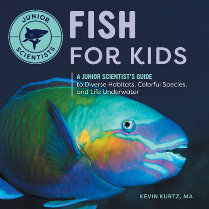 Fish for Kids: A Junior Scientist's Guide to Diverse Habitats, Colorful Species, and Life Underwater