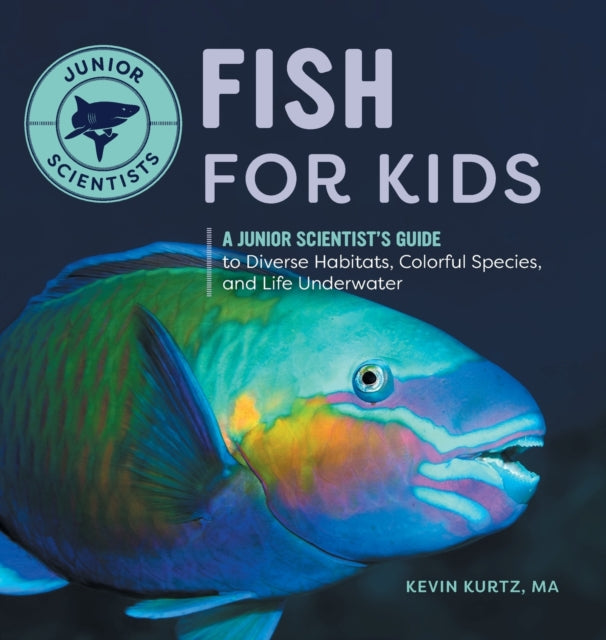 Fish for Kids: A Junior Scientist's Guide to Diverse Habitats, Colorful Species, and Life Underwater