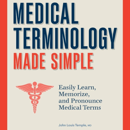 Medical Terminology Made Simple: Easily Learn, Memorize, and Pronounce Medical Terms