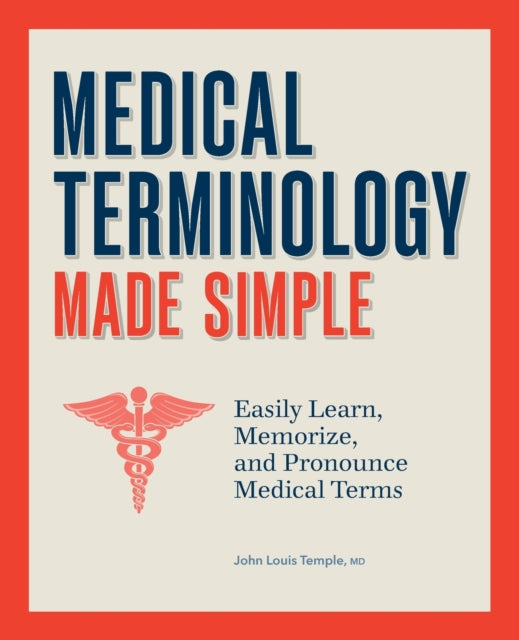 Medical Terminology Made Simple: Easily Learn, Memorize, and Pronounce Medical Terms