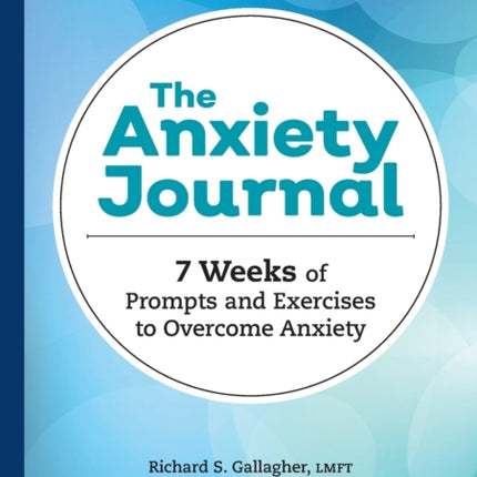 The Anxiety Journal: 7 Weeks of Prompts and Exercises to Overcome Anxiety