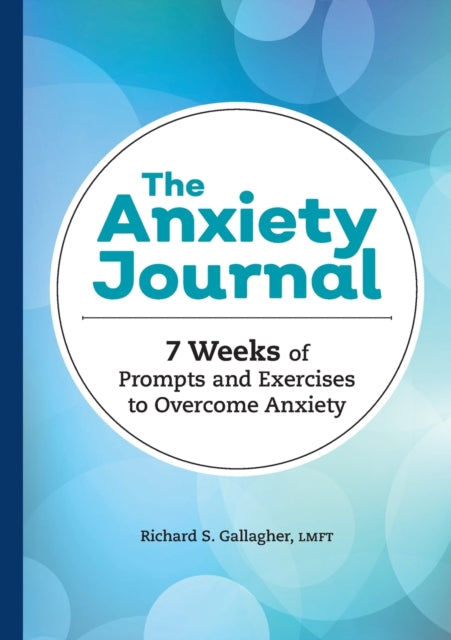 The Anxiety Journal: 7 Weeks of Prompts and Exercises to Overcome Anxiety