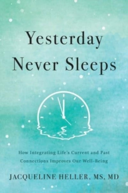 Yesterday Never Sleeps: How Integrating Life's Current and Past Connections Improves Our Well-Being