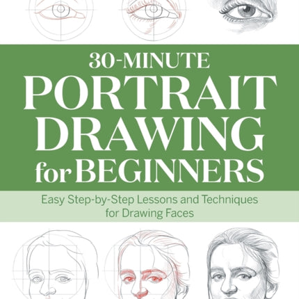 30-Minute Portrait Drawing for Beginners: Easy Step-By-Step Lessons and Techniques for Drawing Faces