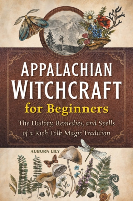 Appalachian Witchcraft for Beginners: The History, Remedies, and Spells of a Rich Folk Magic Tradition