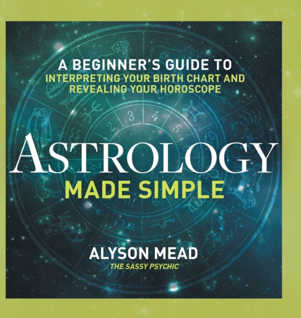 Astrology Made Simple: A Beginner's Guide to Interpreting Your Birth Chart and Revealing Your Horoscope