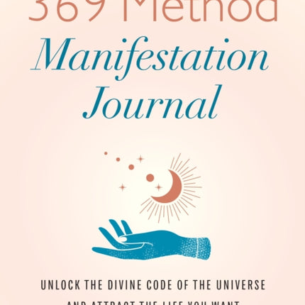 The 369 Method Manifestation Journal: Unlock the