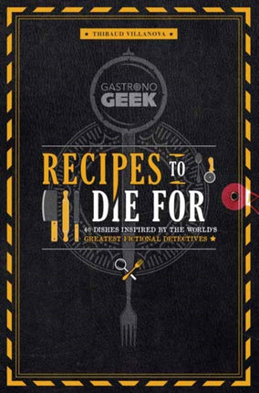Gastronogeek: Recipes to Die For: 40 Dishes