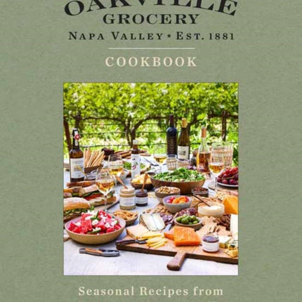 Oakville Grocery The Cookbook: Seasonal Recipes from the Heart of Wine Country