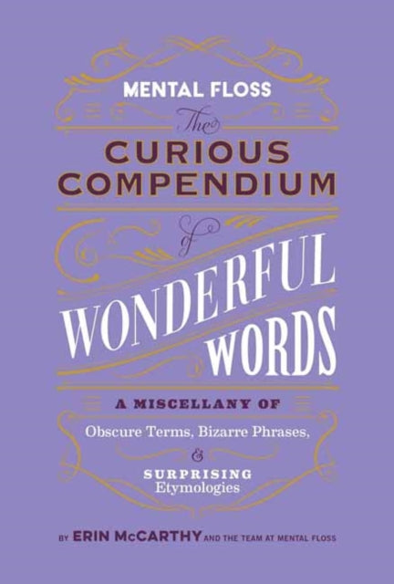 Mental Floss: Curious Compendium of Wonderful Words : A Miscellany of Obscure Terms, Bizarre Phrases & Surprising Etymology