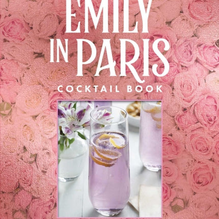 The Official Emily in Paris Cocktail Book: Glamorous Mixed Drinks for Any Time of Day