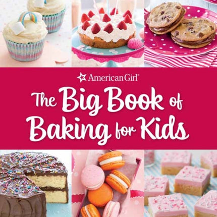 The Big Book of Baking for Kids: Favorite Recipes to Make and to Share from American Girl