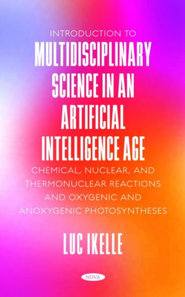 Introduction to Multidisciplinary Science in an Artificial-Intelligence Age: Chemical, Nuclear, and Thermonuclear Reactions, and Oxygenic and Anoxygenic Photosyntheses