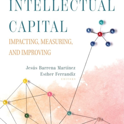 Intellectual Capital: Impacting, Measuring, and Improving