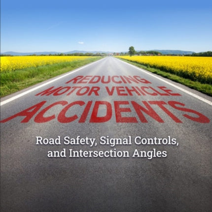 Reducing Motor Vehicle Accidents: Road Safety, Signal Controls, and Intersection Angles