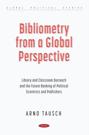 Bibliometry from a Global Perspective Library and Classroom Outreach and the Future Ranking of Political Scientists and Publishers