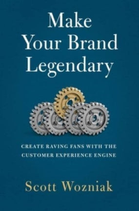 Make Your Brand Legendary: Create Raving Fans with the Customer Experience Engine