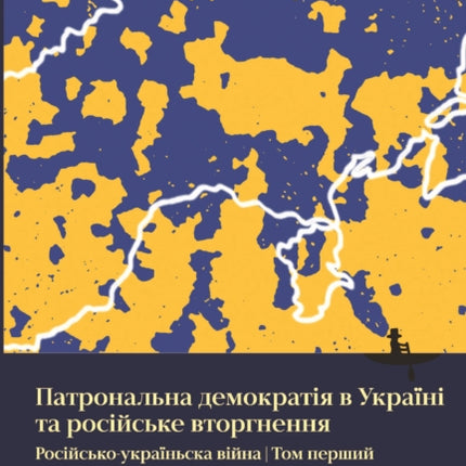 Ukraines Patronal Democracy and the Russian