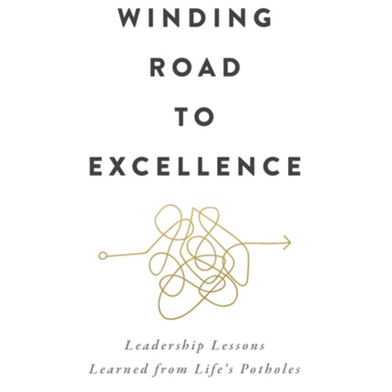 The Winding Road to Excellence: Leadership Lessons Learned from Life's Potholes