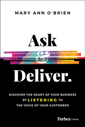 Ask & Deliver: Discover the Heart of Your Business by Listening to the Voice of Your Customers