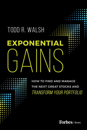 Exponential Gains: How to Find and Manage the Next Great Stocks and Transform Your Portfolio