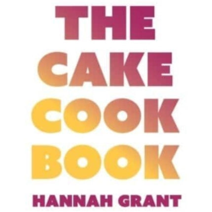 The Cake Cookbook: Have Your Cake and Eat Your Veggies Too