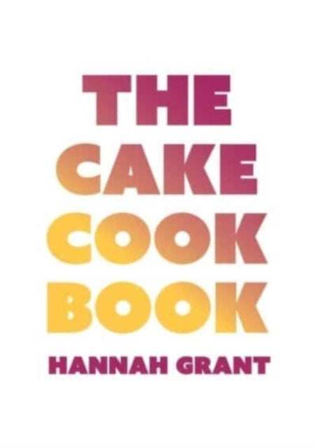 The Cake Cookbook: Have Your Cake and Eat Your Veggies Too