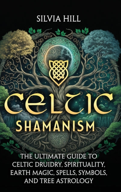 Celtic Shamanism: The Ultimate Guide to Celtic Druidry, Spirituality, Earth Magic, Spells, Symbols, and Tree Astrology