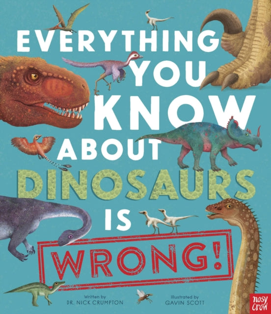 Everything You Know about Dinosaurs Is Wrong!