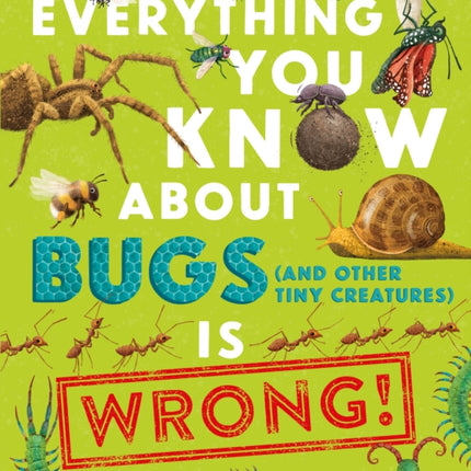 Everything You Know about Bugs and Other Tiny Creatures Is Wrong