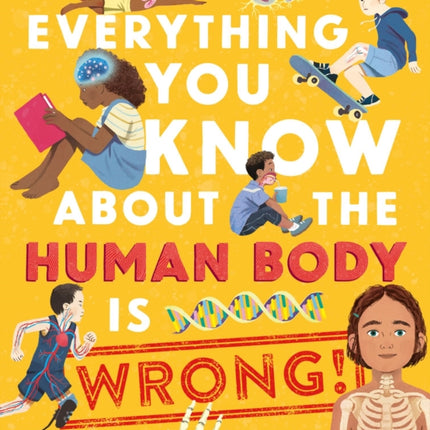 Everything You Know about the Human Body Is Wrong