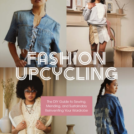 Fashion Upcycling: The DIY Guide to Sewing, Mending, and Sustainably Reinventing Your Wardrobe