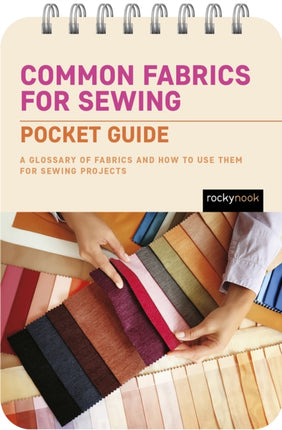 Common Fabrics for Sewing: Pocket Guide: A Glossary of Fabrics and How to Use Them for Sewing Projects