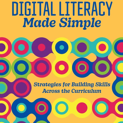 Digital Literacy Made Simple: Strategies for Building Skills Across the Curriculum