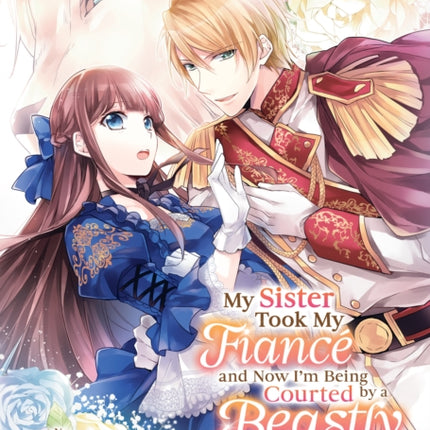 My Sister Took My Fiance and Now Im Being Courted by a Beastly Prince Manga Vol. 1