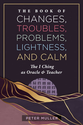 The Book of Changes Troubles Problems Lightness and Calm