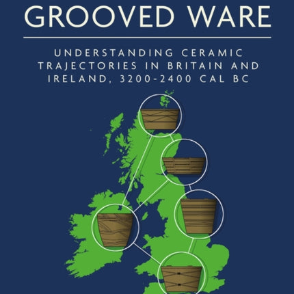 Revisiting Grooved Ware: Understanding Ceramic Trajectories in Britain and Ireland, 3200–2400 cal BC