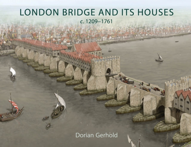 London Bridge and Its Houses C. 12091761