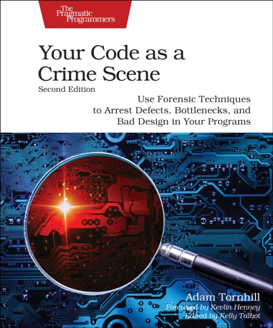 Your Code as a Crime Scene, Second Edition: Use Forensic Techniques to Arrest Defects, Bottlenecks, and Bad Design in Your Programs