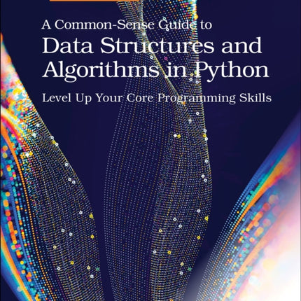 A Common-Sense Guide to Data Structures and Algorithms in Python, Volume 1: Level Up Your Core Programming Skills