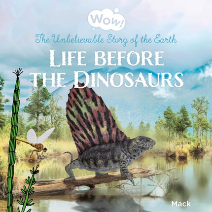 Wow Life before the Dinosaurs. The Unbelievable Story of the Earth