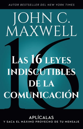 Las 16 leyes indiscutibles de la comunicación: Aplícalas y saca el máximo provecho de tu mensaje / The 16 Undeniable Laws of Communication