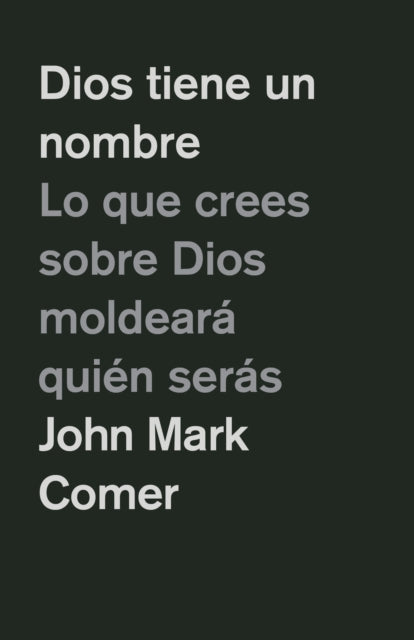 Dios tiene un nombre Lo que crees sobre Dios moldeará quién serás  God Has a Name